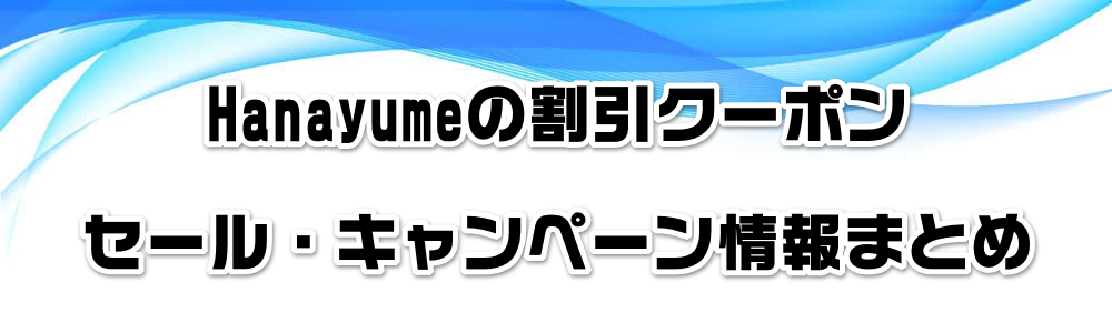 Hanayumeの割引クーポン・セール・キャンペーン情報まとめ
